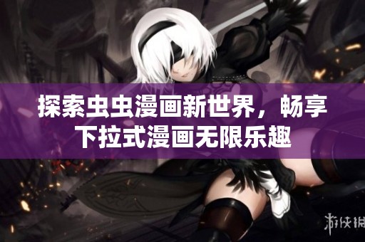 探索虫虫漫画新世界，畅享下拉式漫画无限乐趣