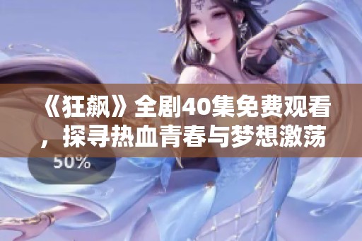 《狂飙》全剧40集免费观看，探寻热血青春与梦想激荡的故事