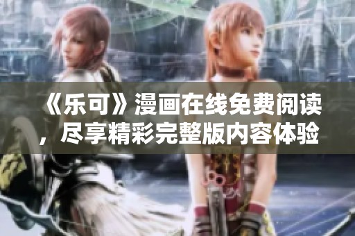《乐可》漫画在线免费阅读，尽享精彩完整版内容体验