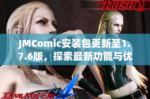 JMComic安装包更新至1.7.6版，探索最新功能与优化体验