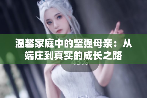 温馨家庭中的坚强母亲：从端庄到真实的成长之路
