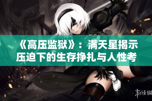 《高压监狱》：满天星揭示压迫下的生存挣扎与人性考验