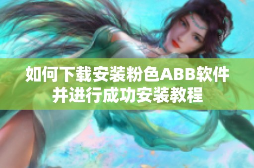 如何下载安装粉色ABB软件并进行成功安装教程
