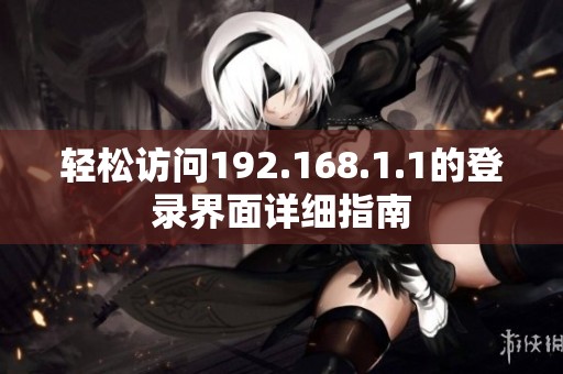 轻松访问192.168.1.1的登录界面详细指南