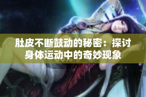 肚皮不断鼓动的秘密：探讨身体运动中的奇妙现象