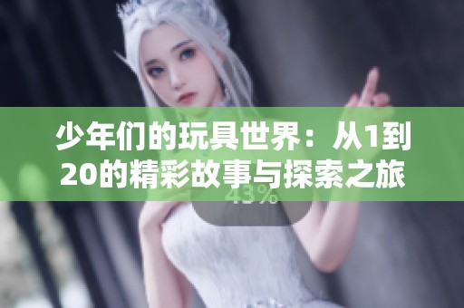 少年们的玩具世界：从1到20的精彩故事与探索之旅