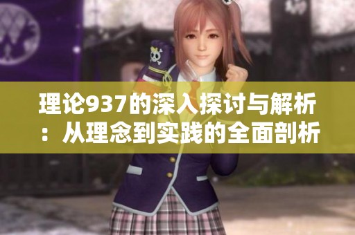 理论937的深入探讨与解析：从理念到实践的全面剖析