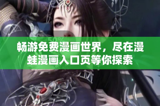 畅游免费漫画世界，尽在漫蛙漫画入口页等你探索