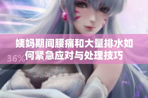 姨妈期间腰痛和大量排水如何紧急应对与处理技巧
