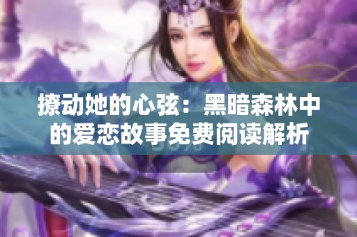 撩动她的心弦：黑暗森林中的爱恋故事免费阅读解析