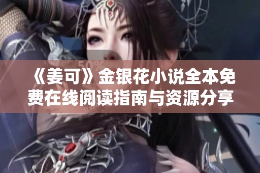 《姜可》金银花小说全本免费在线阅读指南与资源分享