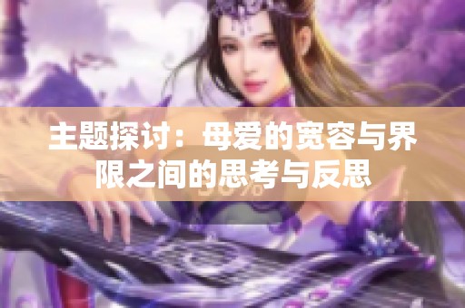 主题探讨：母爱的宽容与界限之间的思考与反思
