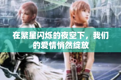 在繁星闪烁的夜空下，我们的爱情悄然绽放