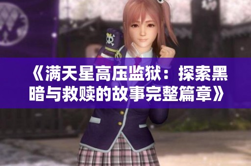 《满天星高压监狱：探索黑暗与救赎的故事完整篇章》