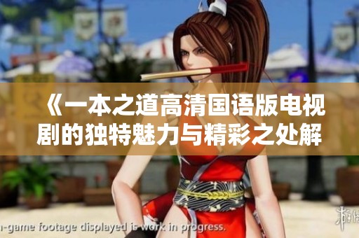 《一本之道高清国语版电视剧的独特魅力与精彩之处解析》