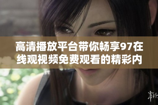 高清播放平台带你畅享97在线观视频免费观看的精彩内容