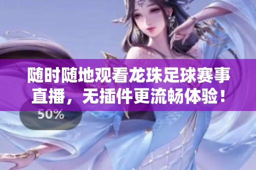 随时随地观看龙珠足球赛事直播，无插件更流畅体验！