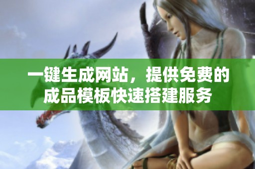 一键生成网站，提供免费的成品模板快速搭建服务
