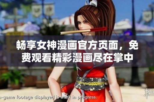 畅享女神漫画官方页面，免费观看精彩漫画尽在掌中