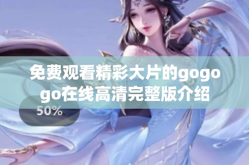 免费观看精彩大片的gogogo在线高清完整版介绍