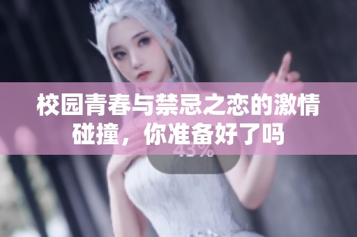 校园青春与禁忌之恋的激情碰撞，你准备好了吗