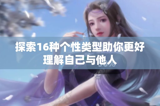 探索16种个性类型助你更好理解自己与他人