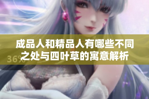 成品人和精品人有哪些不同之处与四叶草的寓意解析