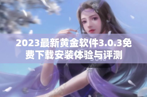 2023最新黄金软件3.0.3免费下载安装体验与评测