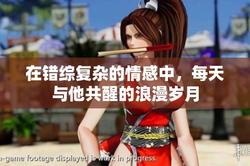 在错综复杂的情感中，每天与他共醒的浪漫岁月