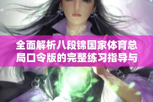 全面解析八段锦国家体育总局口令版的完整练习指导与技巧分享