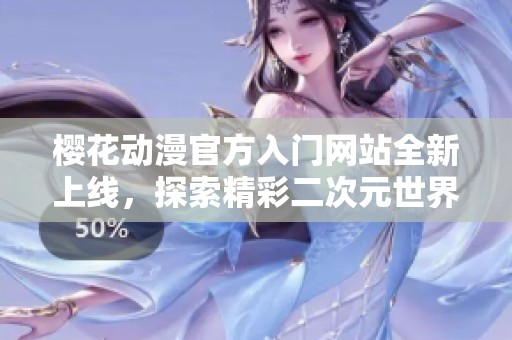 樱花动漫官方入门网站全新上线，探索精彩二次元世界