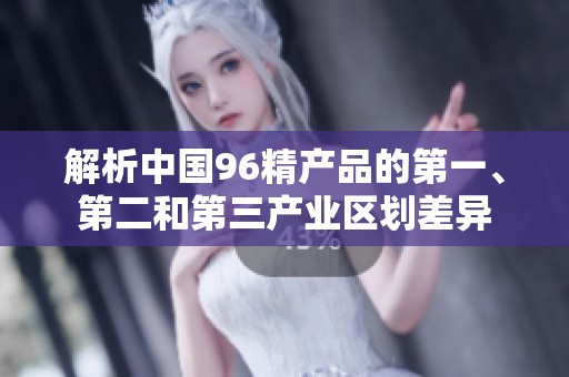 解析中国96精产品的第一、第二和第三产业区划差异