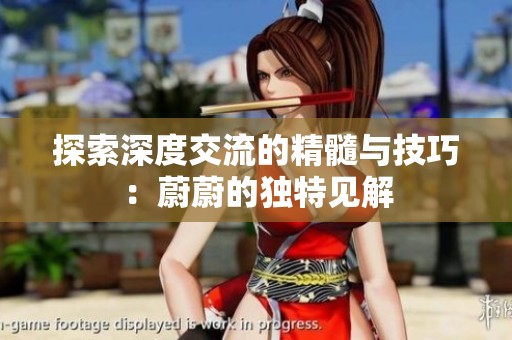 探索深度交流的精髓与技巧：蔚蔚的独特见解