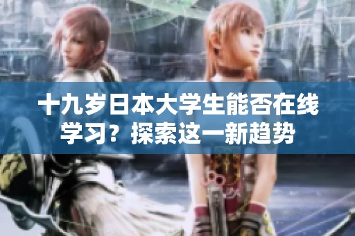 十九岁日本大学生能否在线学习？探索这一新趋势