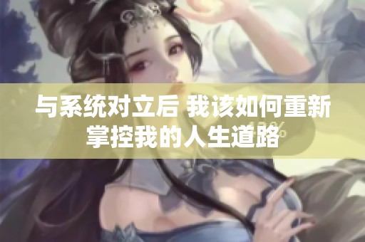 与系统对立后 我该如何重新掌控我的人生道路