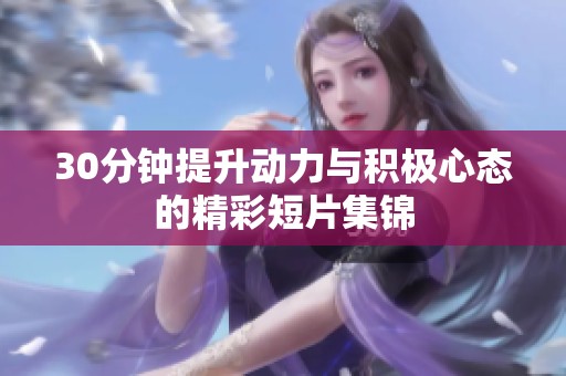 30分钟提升动力与积极心态的精彩短片集锦