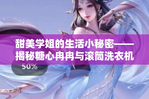 甜美学姐的生活小秘密——揭秘糖心冉冉与滚筒洗衣机的故事
