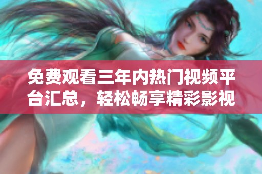 免费观看三年内热门视频平台汇总，轻松畅享精彩影视内容