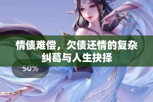 情债难偿，欠债还情的复杂纠葛与人生抉择