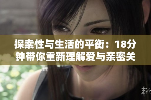 探索性与生活的平衡：18分钟带你重新理解爱与亲密关系