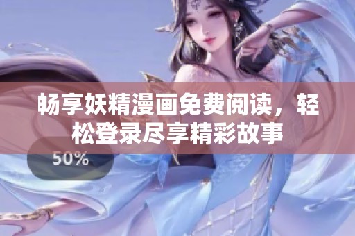 畅享妖精漫画免费阅读，轻松登录尽享精彩故事