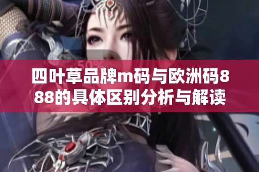 四叶草品牌m码与欧洲码888的具体区别分析与解读