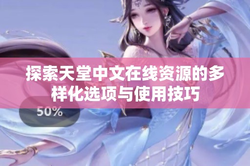 探索天堂中文在线资源的多样化选项与使用技巧