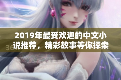 2019年最受欢迎的中文小说推荐，精彩故事等你探索