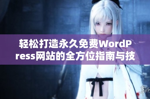 轻松打造永久免费WordPress网站的全方位指南与技巧