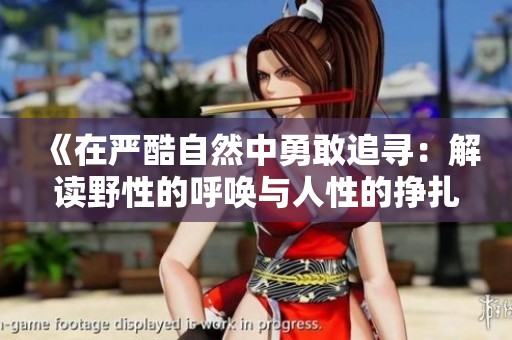 《在严酷自然中勇敢追寻：解读野性的呼唤与人性的挣扎》