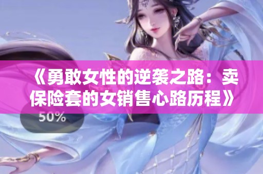 《勇敢女性的逆袭之路：卖保险套的女销售心路历程》