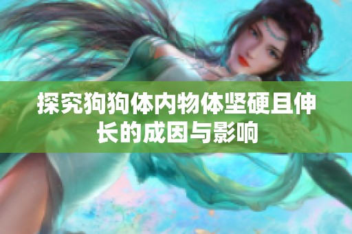 探究狗狗体内物体坚硬且伸长的成因与影响