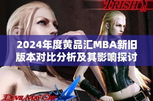2024年度黄品汇MBA新旧版本对比分析及其影响探讨