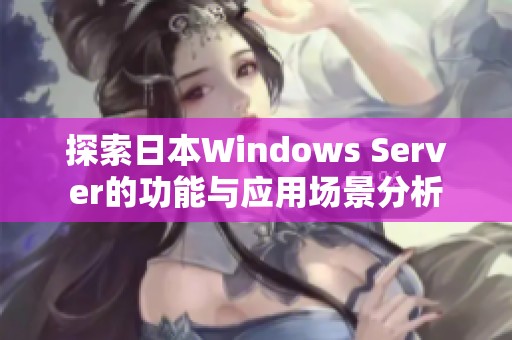 探索日本Windows Server的功能与应用场景分析